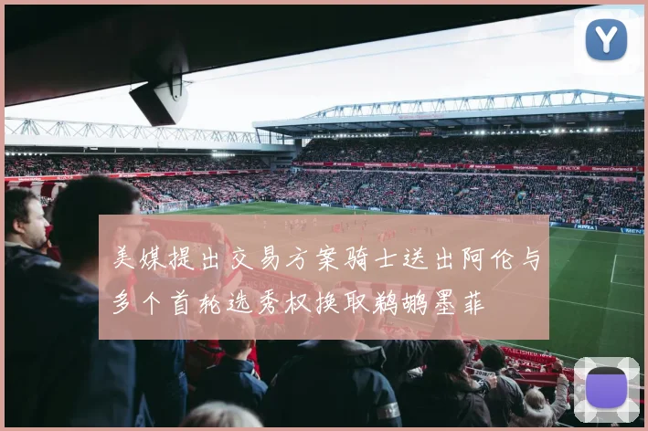 美媒提出交易方案骑士送出阿伦与多个首轮选秀权换取鹈鹕墨菲